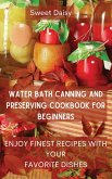 WATER BATH CANNING AND PRESERVING COOKBOOK FOR BEGINNERS