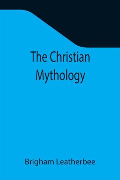The Christian Mythology - Leatherbee, Brigham