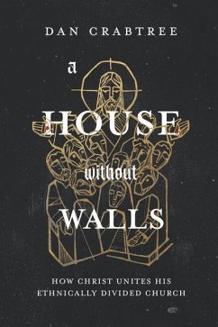 A House Without Walls: How Christ Unites His Ethnically Divided Church - Crabtree, Dan