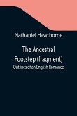 The Ancestral Footstep (fragment); Outlines of an English Romance