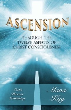 Ascension Through the 12 Aspects of Christ Consciousness - Kay, Alana
