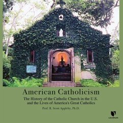 American Catholicism: The History of the Catholic Church in the U.S. and the Lives of America's Great Catholics - Appleby, R. Scott