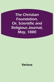 The Christian Foundation, Or, Scientific and Religious Journal, May, 1880