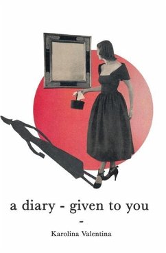 A diary - given to you: a story through poetry and prose - Valentina, Karolina