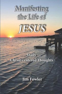 Manifesting the Life of Jesus: Daily Readings on the Christ-Life - Fowler, Jim