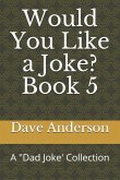Would You Like a Joke? Book 5: A Dad Joke' Collection