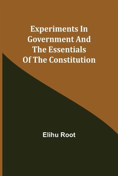 Experiments in Government and the Essentials of the Constitution - Root, Elihu