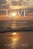 Love Created Us: Living a Life That's Holy