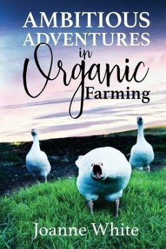 Ambitious Adventures in Organic Farming - White, Joanne