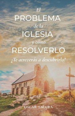 El Problema de la Iglesia y Cómo Resolverlo: Te Atreverás a Descubrirlo? - Tacuba, Oscar