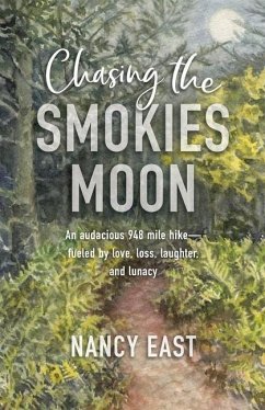 Chasing the Smokies Moon: An audacious 948-mile hike--fueled by love, loss, laughter, and lunacy - East, Nancy