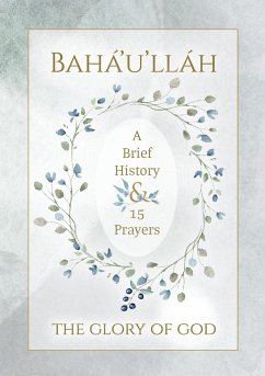 Bahá'u'lláh - The Glory of God - A Brief History & 15 Prayers - Bahá'u'lláh