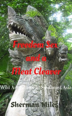 Freedom Sex and a Meat Cleaver: Wild Adventures in Southeast Asia (eBook, ePUB) - Miles, Sherman