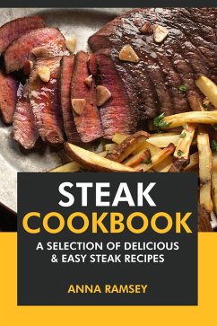 Steak Cookbook: A Selection of Delicious & Easy Steak Recipes (eBook, ePUB) - Ramsey, Anna