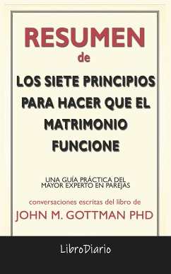 Los Siete Principios Para Hacer Que El Matrimonio Funcione: Una Guía Práctica Del Mayor Experto En Parejas de John M. Gottman Phd: Conversaciones Escritas (eBook, ePUB) - LibroDiario