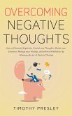 Overcoming Negative Thoughts: How to Eliminate Negativity, Control your Thoughts, Master your Emotions, Manage your Feelings, and achieve Mindfulness by following the art of Positive Thinking (eBook, ePUB)