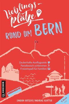 Lieblingsplätze rund um Bern (eBook, ePUB) - Rutschi, Sandra; Blatter, Andreas