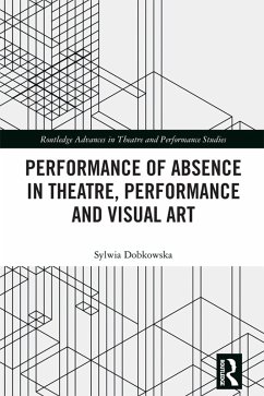 Performance of Absence in Theatre, Performance and Visual Art (eBook, ePUB) - Dobkowska, Sylwia