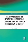 The Transformation of American Political Culture and the Impact on Foreign Strategy (eBook, ePUB)