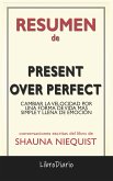 Present Over Perfect: Cambiar La Velocidad Por Una Forma De Vida Más Simple Y Llena De Emoción de Shauna Niequist: Conversaciones Escritas (eBook, ePUB)