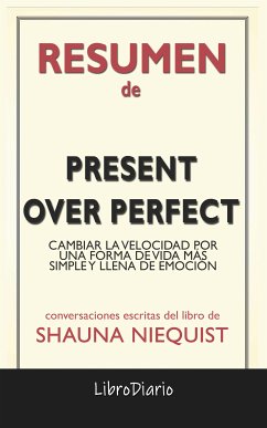 Present Over Perfect: Cambiar La Velocidad Por Una Forma De Vida Más Simple Y Llena De Emoción de Shauna Niequist: Conversaciones Escritas (eBook, ePUB) - LibroDiario