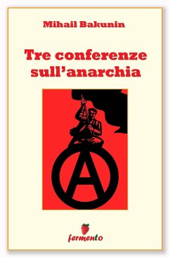 Tre conferenze sull'anarchia (eBook, ePUB) - bakunin, mihal