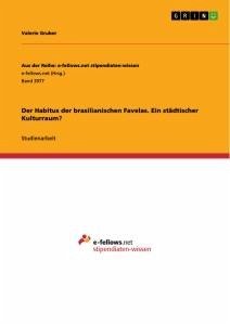 Der Habitus der brasilianischen Favelas. Ein städtischer Kulturraum? - Gruber, Valerie