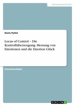 Locus of Control ¿ Die Kontrollüberzeugung. Messung von Emotionen und die Emotion Glück - Pyttel, Denis