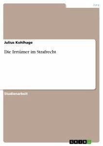 Die Irrtümer im Strafrecht - Kohlhage, Julius