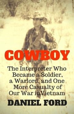 Cowboy: The Interpreter Who Became a Soldier, a Warlord, and One More Casualty of Our War in Vietnam - Ford, Daniel