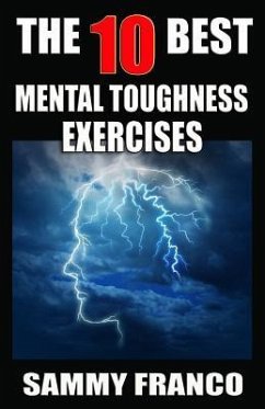 The 10 Best Mental Toughness Exercises: How to Develop Self-Confidence, Self-Discipline, Assertiveness, and Courage in Business, Sports and Health - Franco, Sammy