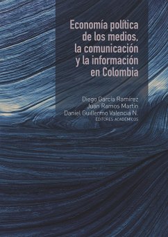 Economía política de los medios, la comunicación y la información en Colombia (eBook, ePUB) - García Ramírez, Diego; Ramos Martín, Juan; Valencia N, Daniel Guillermo