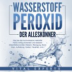 WASSERSTOFFPEROXID - Der Alleskönner: Wie Sie das hochwirksame Heilmittel H2O2 richtig anwenden und dosieren - Desinfektionsmittel, Medizin, Reinigung, Akne, Viren, Aufhellung, Garten, Haushalt, uvm. (MP3-Download)