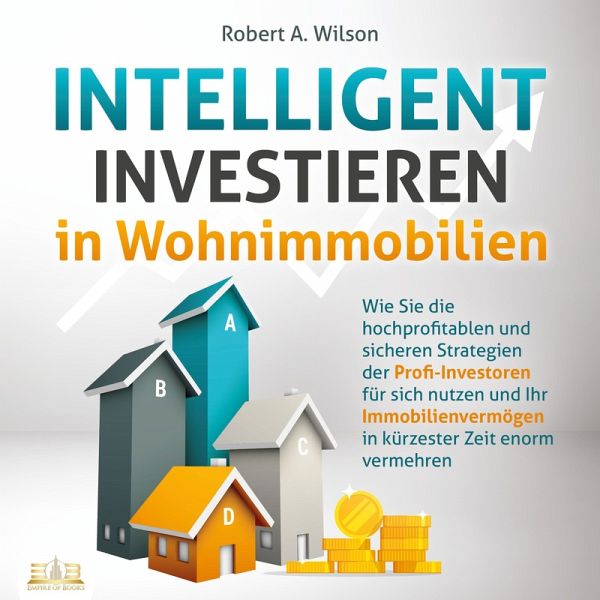 INTELLIGENT INVESTIEREN in Wohnimmobilien: Wie Sie die hochprofitablen und  … von Robert A. Wilson - Hörbuch bei bücher.de runterladen