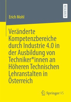Veränderte Kompetenzbereiche durch Industrie 4.0 in der Ausbildung von Techniker*innen an Höheren Technischen Lehranstalten in Österreich - Mohl, Erich