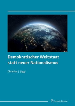 Demokratischer Weltstaat statt neuer Nationalismus - Jäggi, Christian J.