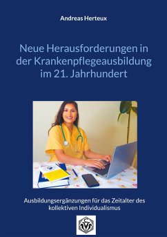 Neue Herausforderungen in der Krankenpflegeausbildung im 21. Jahrhundert - Herteux, Andreas