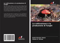 La coltivazione e la produzione di funghi - Mane, Rohit Shankar;Shinde, Mukta B.