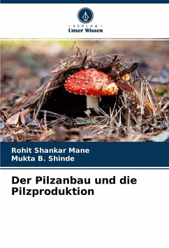 Der Pilzanbau und die Pilzproduktion - Mane, Rohit Shankar;Shinde, Mukta B.