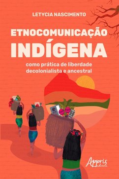 Cover Etnocomunicação Indígena como Prática de Liberdade Decolonialista e Ancestral (eBook, ePUB)