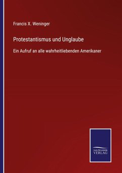 Protestantismus und Unglaube - Weninger, Francis X.