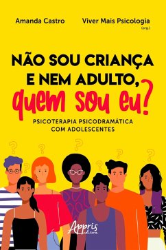 Não sou Criança e nem Adulto, Quem sou Eu? Psicoterapia Psicodramática com Adolescentes (eBook, ePUB) - Castro, Amanda; Psicologia, Viver Mais