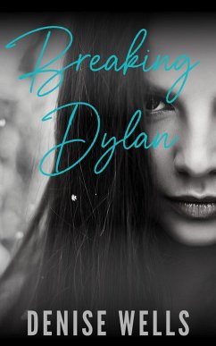 Breaking Dylan (eBook, ePUB) - Wells, Denise Breaking Dylan (eBook, ePUB) - Wells, Denise