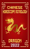 Dragon Chinese Horoscope & Astrology 2022 (Chinese Zodiac Fortune Telling, #5) (eBook, ePUB)