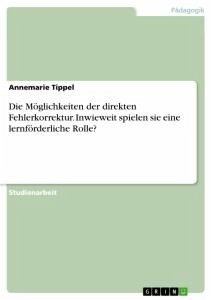 Die Möglichkeiten der direkten Fehlerkorrektur. Inwieweit spielen sie eine lernförderliche Rolle? - Tippel, Annemarie