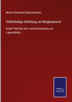 Vollständige Anleitung zur Bergbaukunst - Gaetzschmann, Moritz Ferdinand