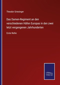 Das Damen-Regiment an den verschiedenen Häfen Europas in den zwei letzt vergangenen Jahrhunderten - Griesinger, Theodor