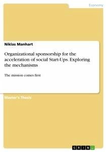 Organizational sponsorship for the acceleration of social Start-Ups. Exploring the mechanisms - Manhart, Niklas