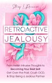 Retroactive Jealousy: From Hellish Intrusive Thoughts to Becoming Your Best Self: Get Over the Past, Crush OCD, & Stop Being A Jealous Partner (eBook, ePUB)