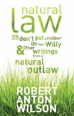 Natural Law, Or Don't Put A Rubber On Your Willy And Other Writings From A Natural Outlaw (eBook, ePUB) - Wilson, Robert Anton